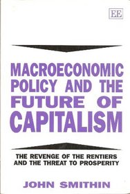 Macroeconomic Policy and the Future of Capitalism: The Revenge of the Rentiers and the Threat to Prosperity