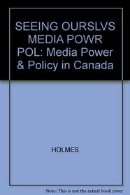SEEING OURSLVS MEDIA POWR POL: Media Power & Policy in Canada