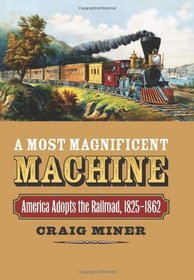 A Most Magnificent Machine: America Adopts the Railroad, 1825-1862