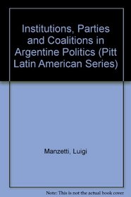 Institutions, Parties, and Coalitions in Argentine Politics (Pitt Latin American Series)