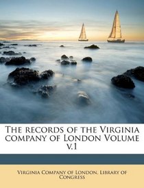 The records of the Virginia company of London Volume v.1