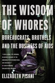 The Wisdom of Whores: Bureaucrats, Brothels and the Business of AIDS