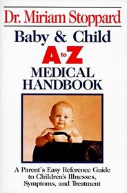 Baby  Child A to Z  Medical Handbook/Parent's Easy Reference Guide to Children's Illnesses, Symptoms and Treatment