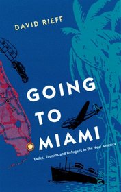 Going to Miami: Exiles, Tourists and Refugees in the New America (Florida Sand Dollar Books)