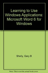Learning to Use Windows Applications: Microsoft Word 6 for Windows (Shelly Cashman)