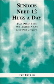 Seniors need 12 hugs a day: Plus other lore and legends about seasoned citizens