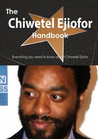 The Chiwetel Ejiofor Handbook - Everything You Need to Know about Chiwetel Ejiofor