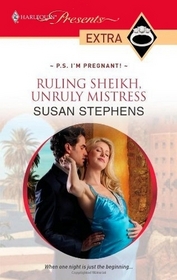 Ruling Sheikh, Unruly Mistress (P.S. I'm Pregnant!) (Harlequin Presents Extra, No 111)