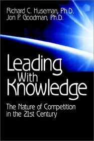 Leading With Knowledge : The Nature of Competition in the 21st Century