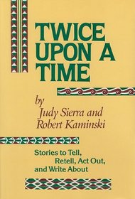 Twice upon a Time: Stories to Tell, Retell, Act Out, and Write About