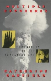 Multiple Exposures : Chronicles of the Radiation Age