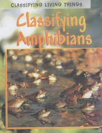 Classifying Amphibians: Classifying Amphibians (Classifying Living Things)
