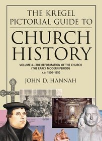 The Kregel Pictorial Guide to Church History: The Reformation of the Church During the Early Modern Period--A.D. 1500-1650 (The Kregel Pictorial Guide Series)