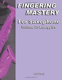 Fingering Mastery for Saxophone: Volume 2: Arpeggios