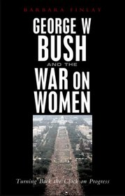 George W. Bush and the War on Women: Turning Back the Clock on Progress