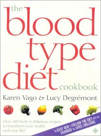 The Blood Type Diet Cookbook: 100 Fresh and Delicious Recipes to Transform your Health and your Life!