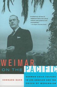 Weimar on the Pacific: German Exile Culture in Los Angeles and the Crisis of Modernism (Weimar and Now: German Cultural Criticism)