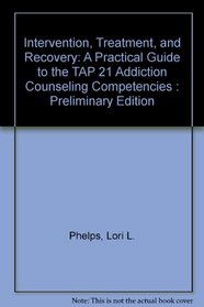 Intervention, Treatment and Recovery: A Practical Guide to the TAP 21 Addiction Counseling Competencies