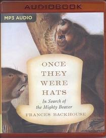 Once They Were Hats: In Search of the Mighty Beaver (Audio MP3-CD) (Unabridged)