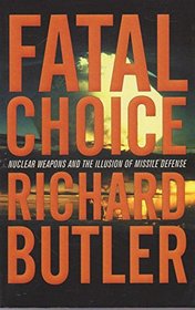 Fatal Choice : Nuclear weapons and the illusion of Missile Defense