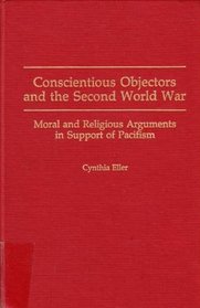 Conscientious Objectors and the Second World War: Moral and Religious Arguments in Support of Pacifism
