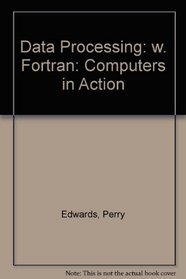 Data Processing: w. Fortran: Computers in Action