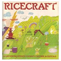 Ricecraft: A Gathering of Rice Cookery, Culture & Customs