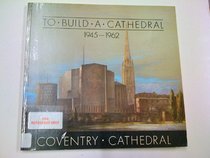 To Build a Cathedral: Coventry Cathedral, 1945-62