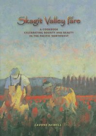 Skagit Valley Fare: A Cookbook Celebrating Beauty and Bounty in the Pacific Northwest