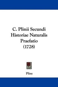 C. Plinii Secundi Historiae Naturalis Praefatio (1728) (Latin Edition)