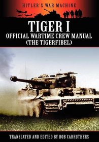 Tiger I - Official Wartime Crew Manual (The Tigerfibel) (Hitler's War Machine)
