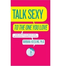 Talk Sexy to the One You Love: And Drive Each Other Wild in Bed