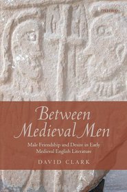 Between Medieval Men: Male Friendship and Desire in Early Medieval English Literature