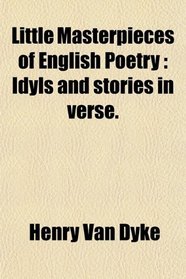Little Masterpieces of English Poetry: Idyls and stories in verse.