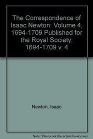 The Correspondence of Isaac Newton: Published for the Royal Society. VOLUMES 1 through 7 (v. 4)