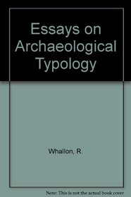 Essays on Archaeological Typology (Kampsville seminars in archeology)