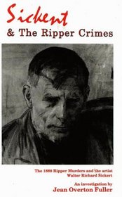 Sickert and the Ripper crimes: An investigation into the relationship between the Whitechapel murders of 1888 and the English tonal painter Walter Richard Sickert