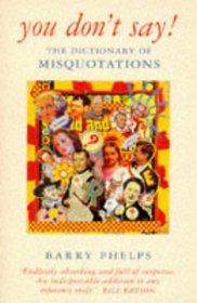 You Don't Say!: A Dictionary of Misquotations and Misattributions