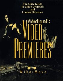 VideoHound's Video Premieres: The Only Guide to Video Originals and Limited Releases
