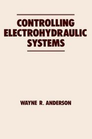 Controlling Electrohydraulic Systems (Fluid Power and Control)
