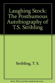 Laughing Stock: The Posthumous Autobiography of T.S. Stribling