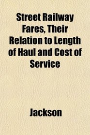 Street Railway Fares, Their Relation to Length of Haul and Cost of Service