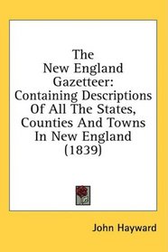 The New England Gazetteer: Containing Descriptions Of All The States, Counties And Towns In New England (1839)