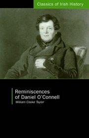 Reminiscences Of Daniel O'Connell: During The Agitations Of The Veto, Emancipation, And Repeal (Classics of Irish History)