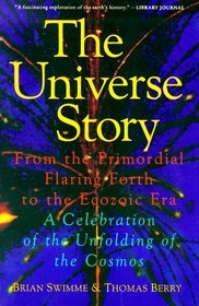 The Universe Story: From the Primordial Flaring Forth to the Ecozoic Era-A Celebration of the Unfolding of the Cosmos
