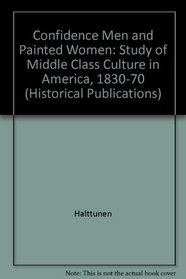 Confidence men and painted women: A study of middle-class culture in America, 1830-1870 (Yale historical publications)