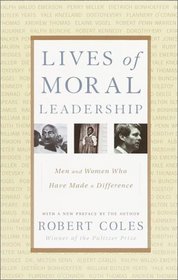 Lives of Moral Leadership : Men and Women Who Have Made a Difference