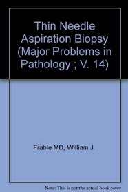 Thin Needle Aspiration Biopsy (Major Problems in Pathology ; V. 14)