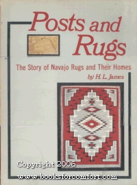 Posts and Rugs The Story of Navajo Rugs and Their Homes
