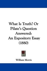 What Is Truth? Or Pilate's Question Answered: An Expository Essay (1880)